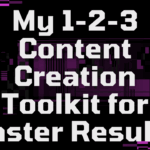 My 1-2-3 Content Creation Toolkit for Faster Results