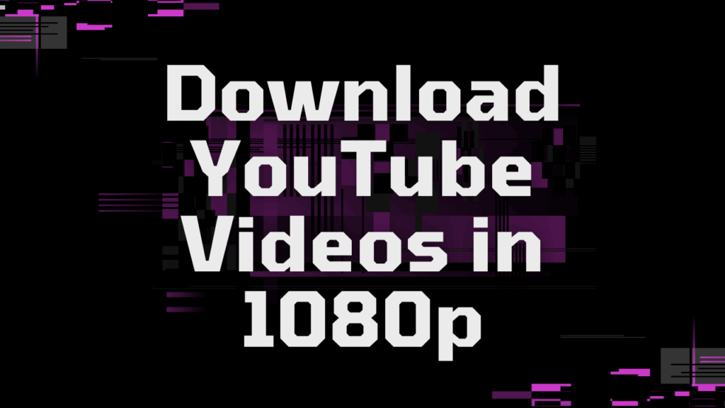 Download YouTube Videos in 1080p