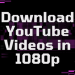 Download YouTube Videos in 1080p
