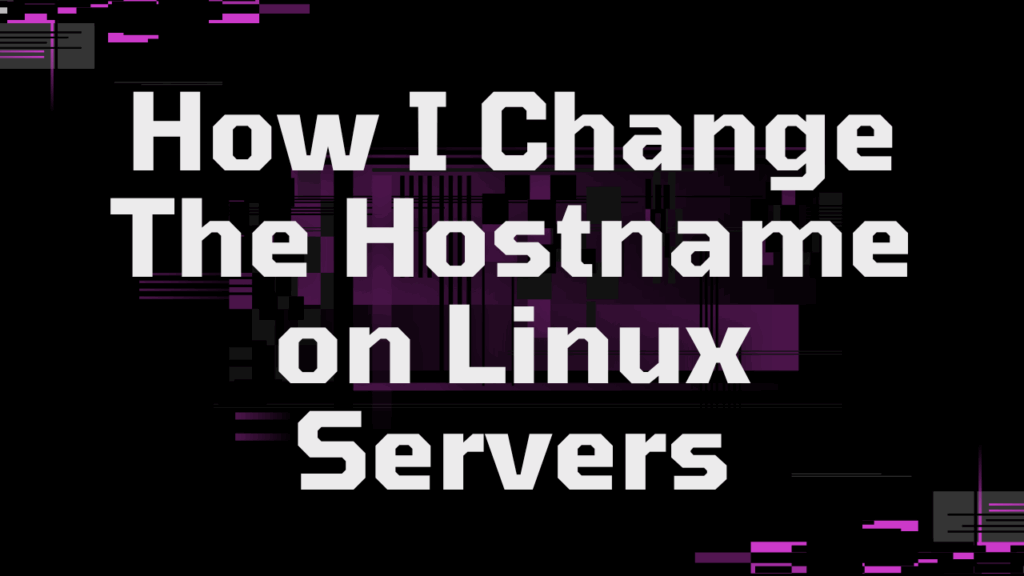How I Change The Hostname on Linux Servers